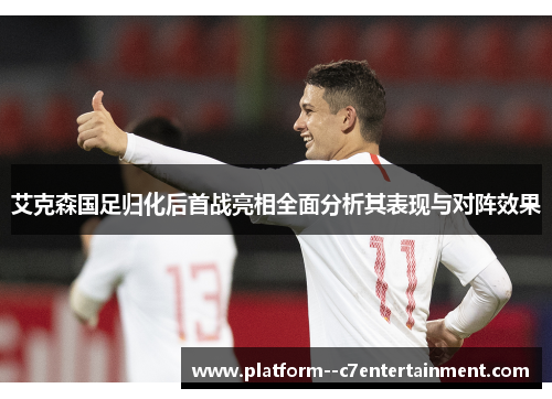 艾克森国足归化后首战亮相全面分析其表现与对阵效果