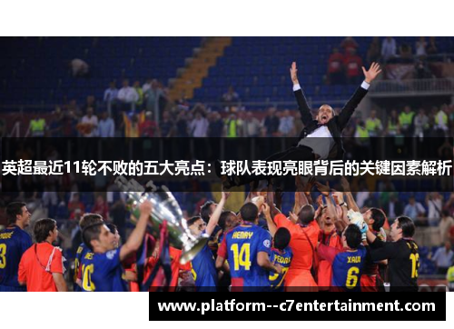 英超最近11轮不败的五大亮点：球队表现亮眼背后的关键因素解析