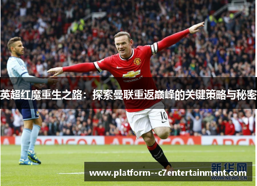英超红魔重生之路：探索曼联重返巅峰的关键策略与秘密