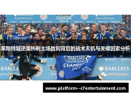 莱斯特城逆袭热刺主场胜利背后的战术玄机与关键因素分析