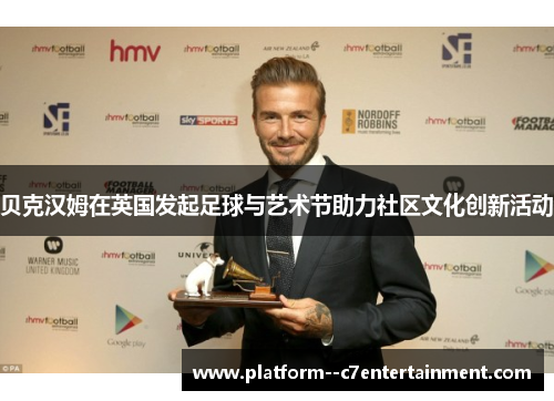 贝克汉姆在英国发起足球与艺术节助力社区文化创新活动