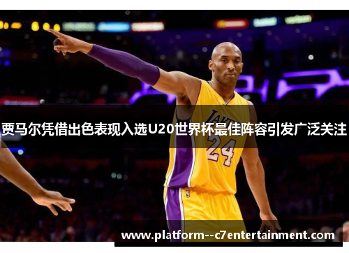 贾马尔凭借出色表现入选U20世界杯最佳阵容引发广泛关注 贾马尔凭借出色表现入选U20世界杯最佳阵容引发广泛关注