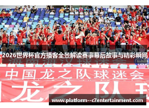 2026世界杯官方播客全景解读赛事幕后故事与精彩瞬间