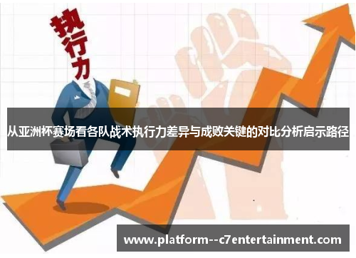 从亚洲杯赛场看各队战术执行力差异与成败关键的对比分析启示路径 从亚洲杯赛场看各队战术执行力差异与成败关键的对比分析启示路径