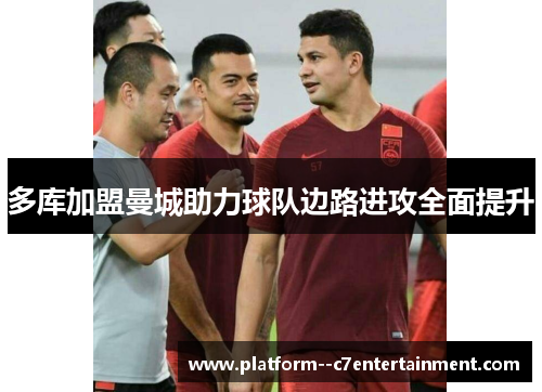 多库加盟曼城助力球队边路进攻全面提升 多库加盟曼城助力球队边路进攻全面提升