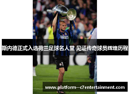 斯内德正式入选荷兰足球名人堂 见证传奇球员辉煌历程 斯内德正式入选荷兰足球名人堂 见证传奇球员辉煌历程