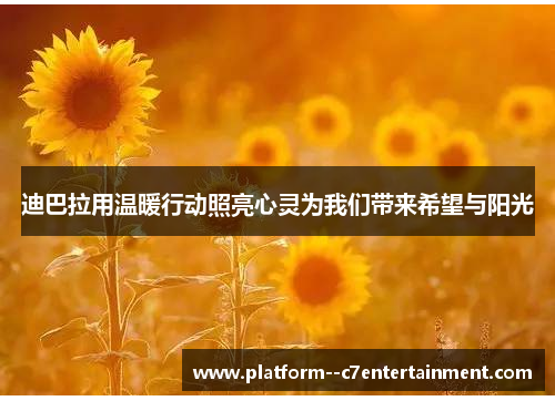 迪巴拉用温暖行动照亮心灵为我们带来希望与阳光