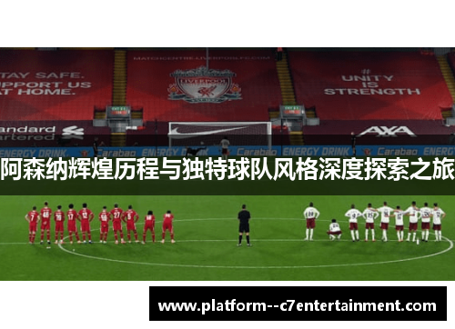 阿森纳辉煌历程与独特球队风格深度探索之旅