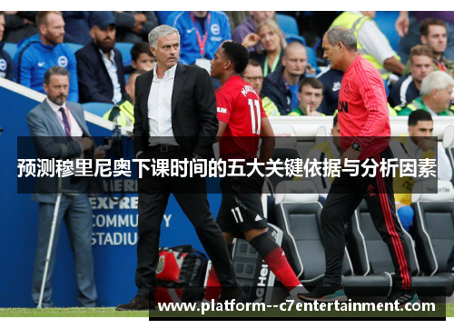 预测穆里尼奥下课时间的五大关键依据与分析因素