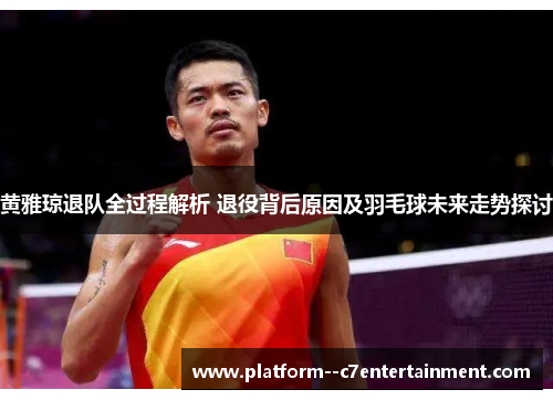黄雅琼退队全过程解析 退役背后原因及羽毛球未来走势探讨