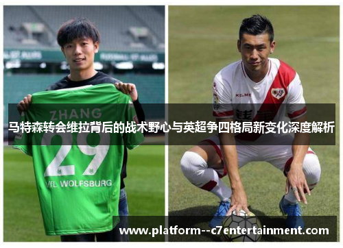 马特森转会维拉背后的战术野心与英超争四格局新变化深度解析